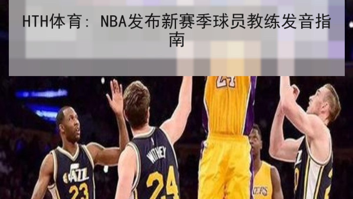HTH体育: NBA发布新赛季球员教练发音指南