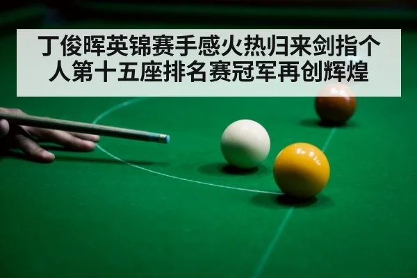 丁俊晖英锦赛手感火热归来剑指个人第十五座排名赛冠军再创辉煌